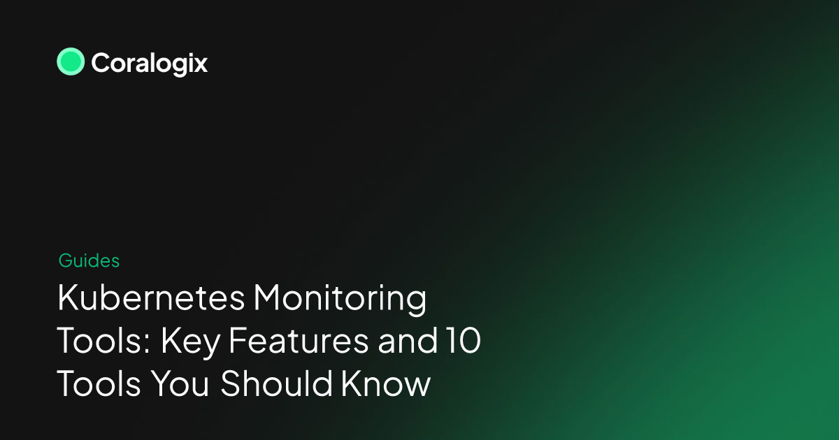 Kubernetes Monitoring Tools: Key Features and 10 Tools You Should Know ...