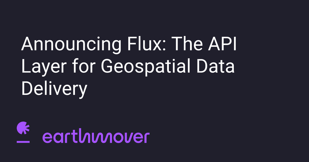 Announcing Flux: The API Layer for Geospatial Data Delivery - Earthmover