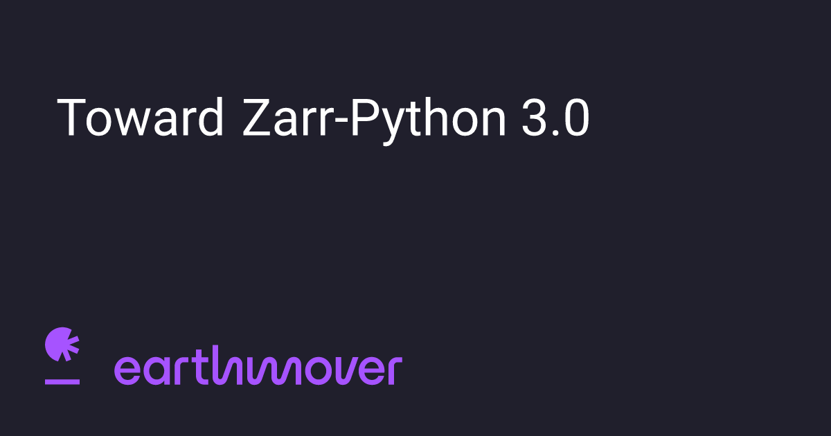 Toward Zarr-Python 3.0 - Earthmover