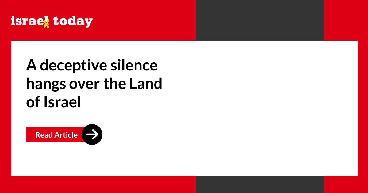Israeled A deceptive silence hangs over the Land of Israel - Israel Today