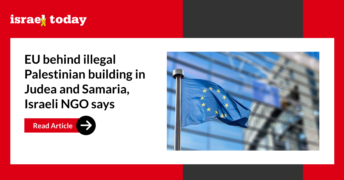 EU behind illegal Palestinian building in Judea and Samaria, Israeli NGO says