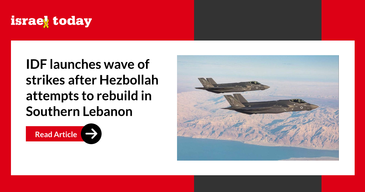 IDF launches wave of strikes after Hezbollah attempts to rebuild in Southern Lebanon