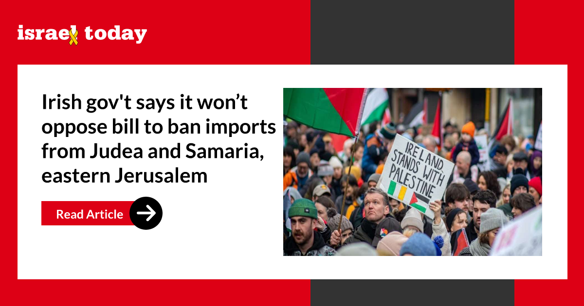 Irish gov’t says it won’t oppose bill to ban imports from Judea and Samaria, eastern Jerusalem
