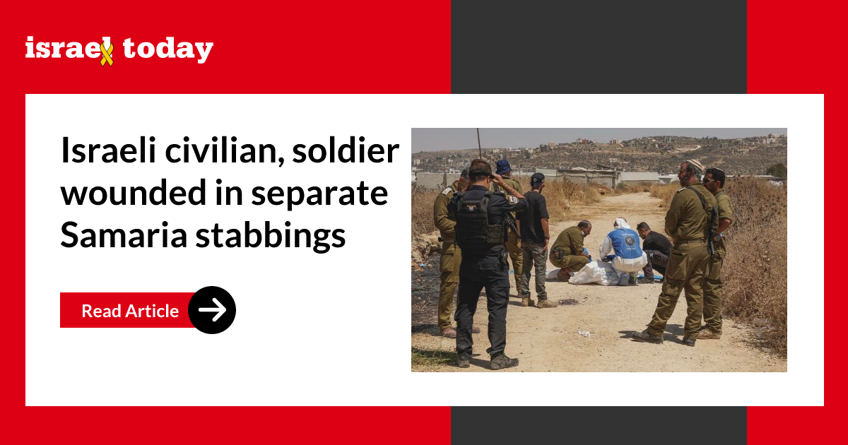 Israeli civilian, soldier wounded in separate Samaria stabbings