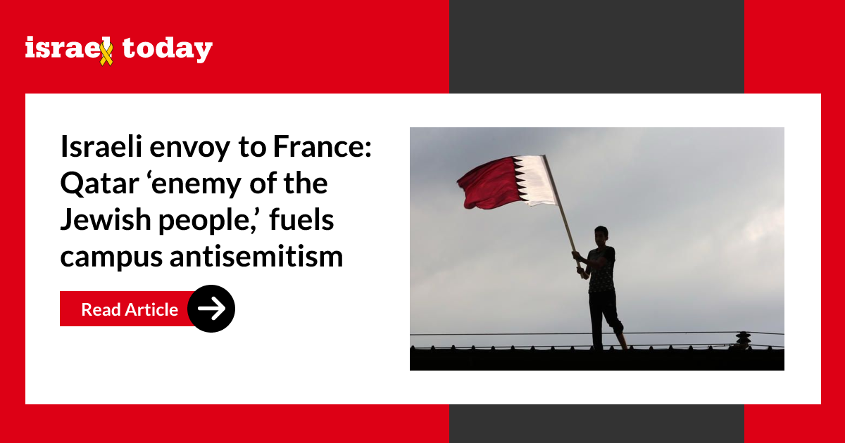 Israeli envoy to France: Qatar ‘enemy of the Jewish people,’ fuels campus antisemitism