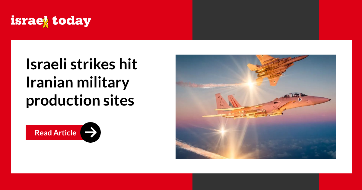 Israeli strikes hit Iranian military production sites