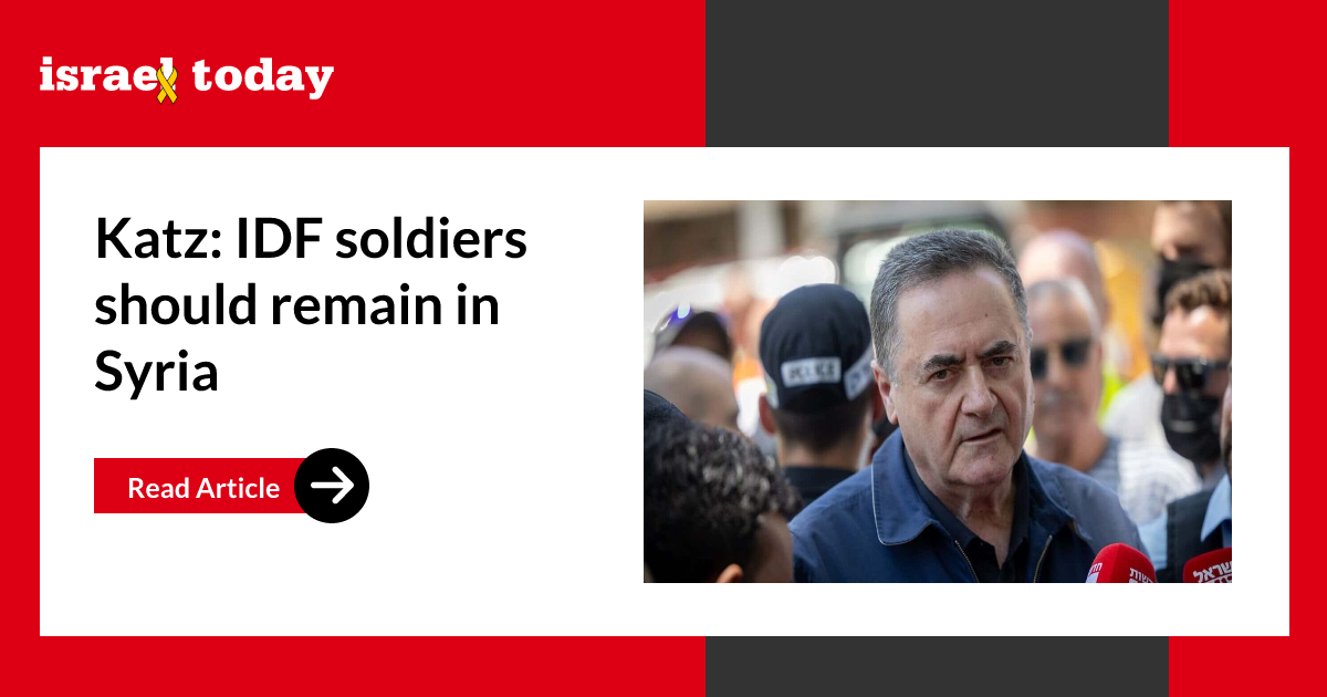 Katz: IDF soldiers should remain in Syria