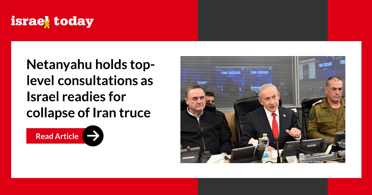 Netanyahu holds top-level consultations as Israel readies for collapse of Iran truce