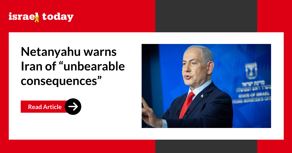 Netanyahu warns Iran of “unbearable consequences”