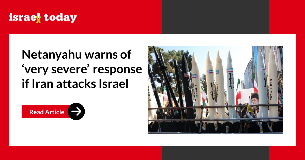 Netanyahu warns of ‘very severe’ response if Iran attacks Israel