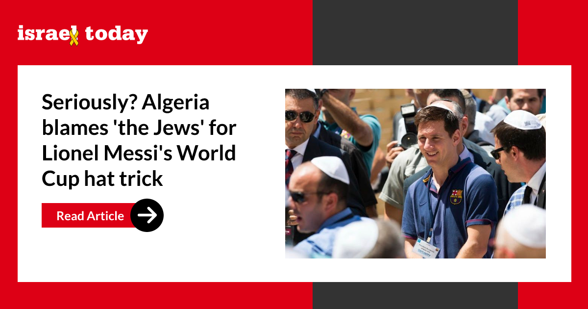 Seriously? Algeria blames ‘the Jews’ for Lionel Messi’s World Cup hat trick