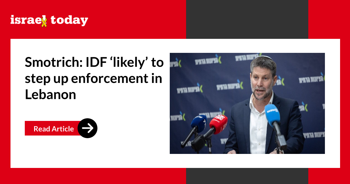 Smotrich: IDF ‘likely’ to step up enforcement in Lebanon