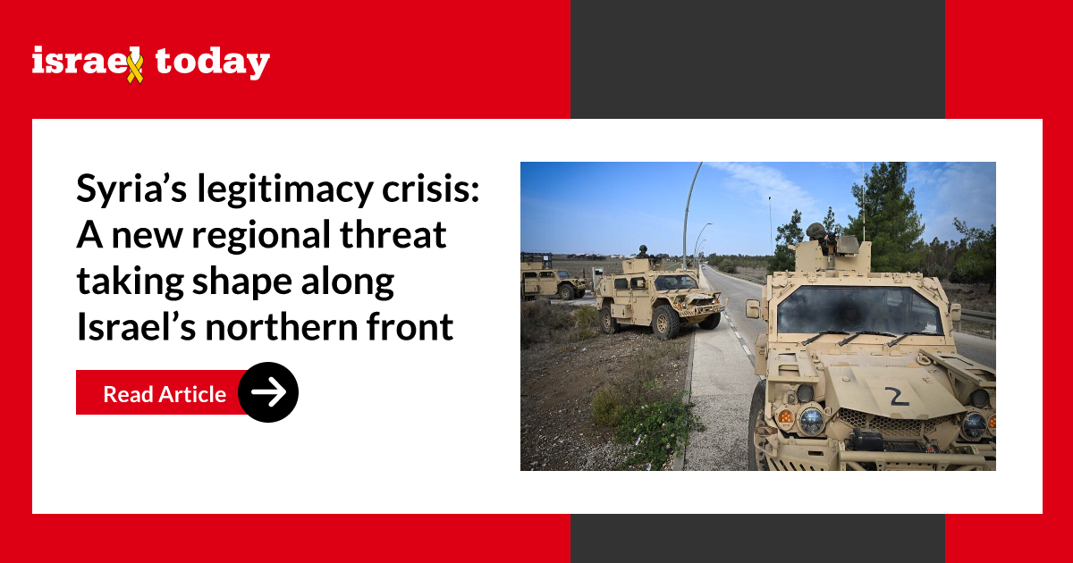 Syria’s legitimacy crisis: A new regional threat taking shape along Israel’s northern front