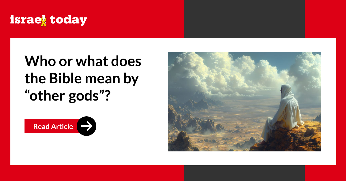 Who or what does the Bible mean by “other gods”? - Israel Today