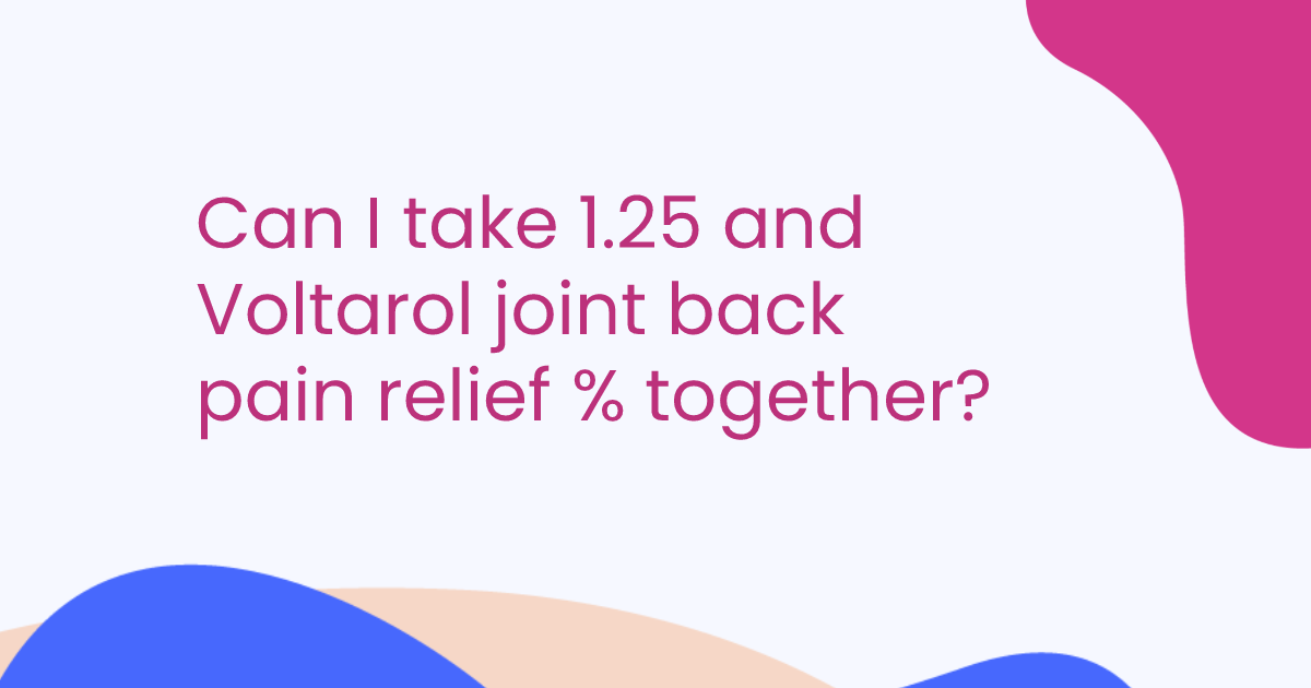Can I take 1.25 and Voltarol joint back pain relief % together?