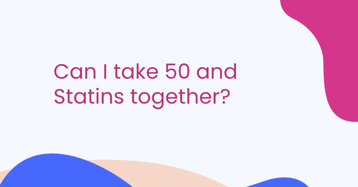 Can I take 50 and Statins together?