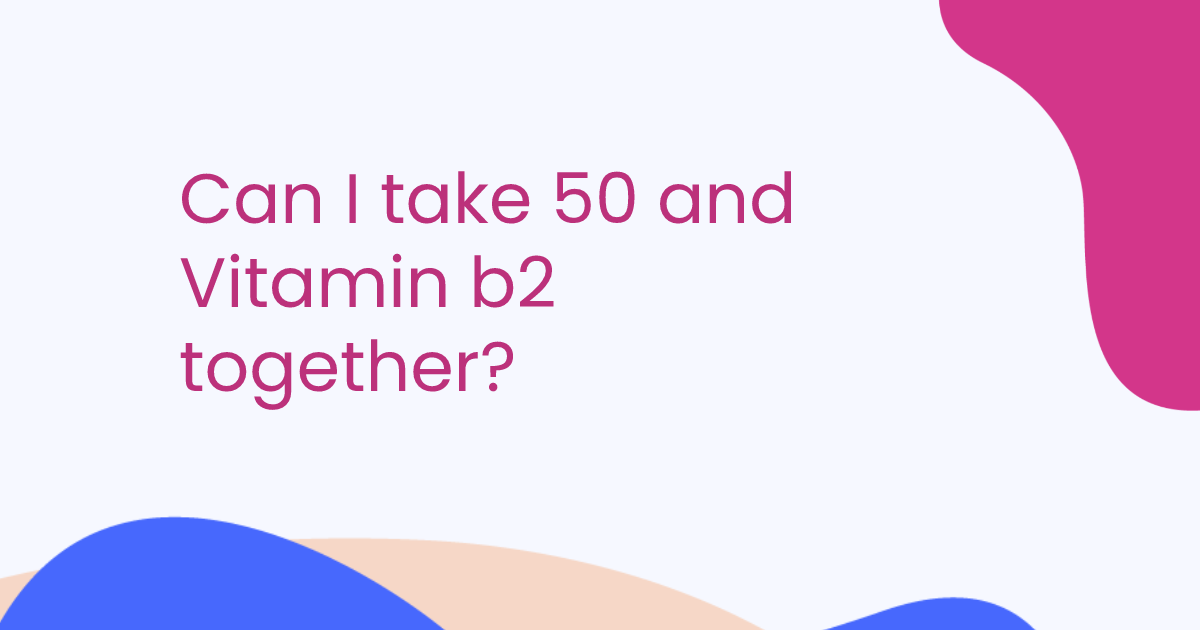 Can I take 50 and Vitamin b2 together?
