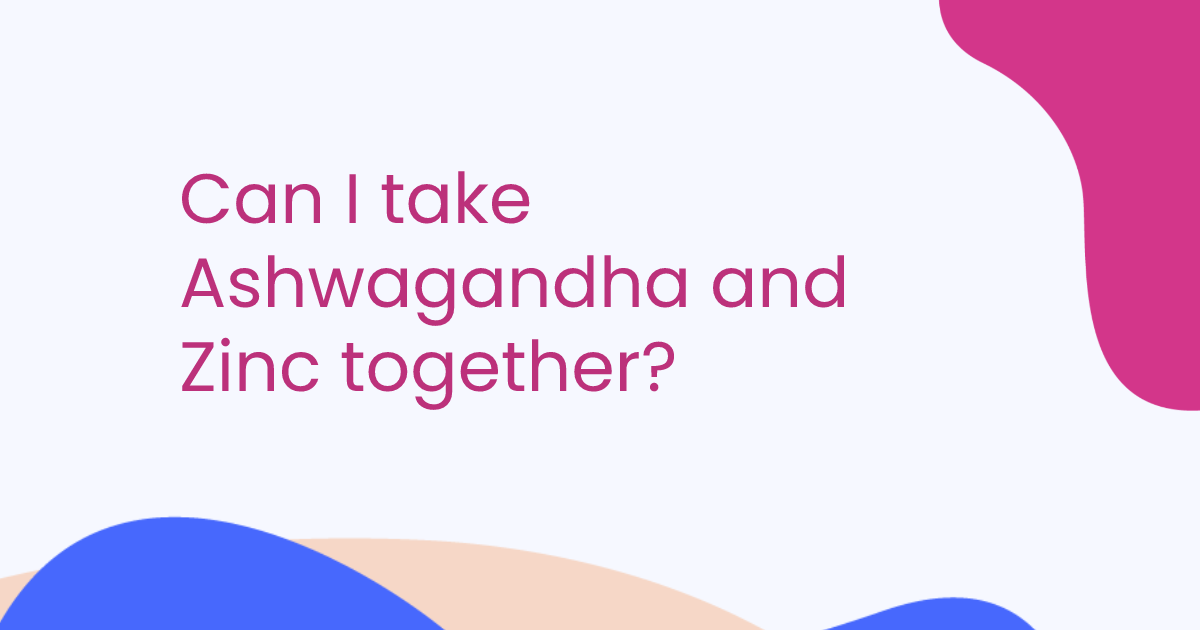 Can I take Ashwagandha and Zinc together?