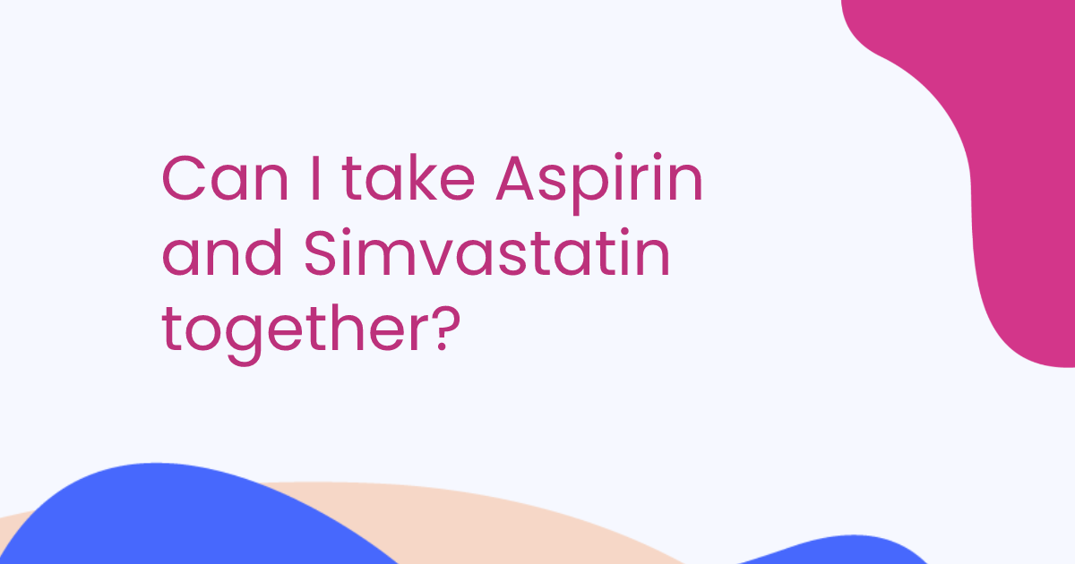 Can I take Aspirin and Simvastatin together?