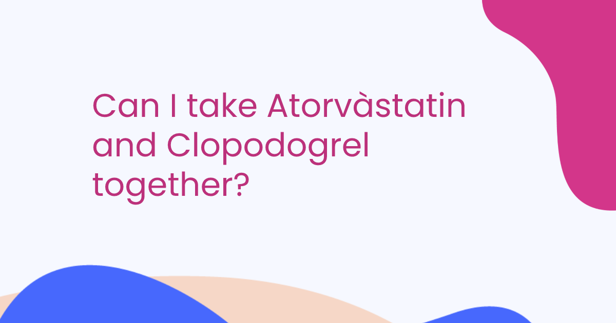Can I take Atorvàstatin and Clopodogrel together?