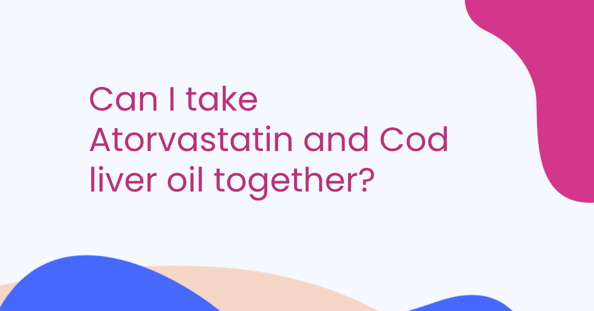 Can I take Atorvastatin and Cod liver oil together?