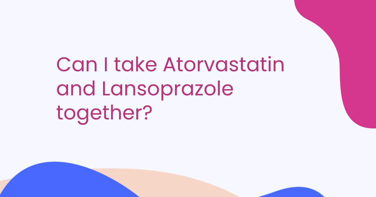 Can I take Atorvastatin and Lansoprazole together?