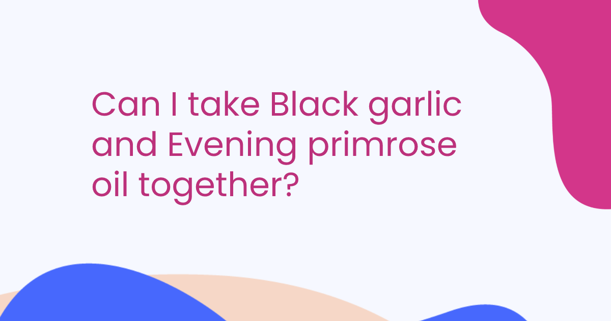 Can I take Black garlic and Evening primrose oil together?