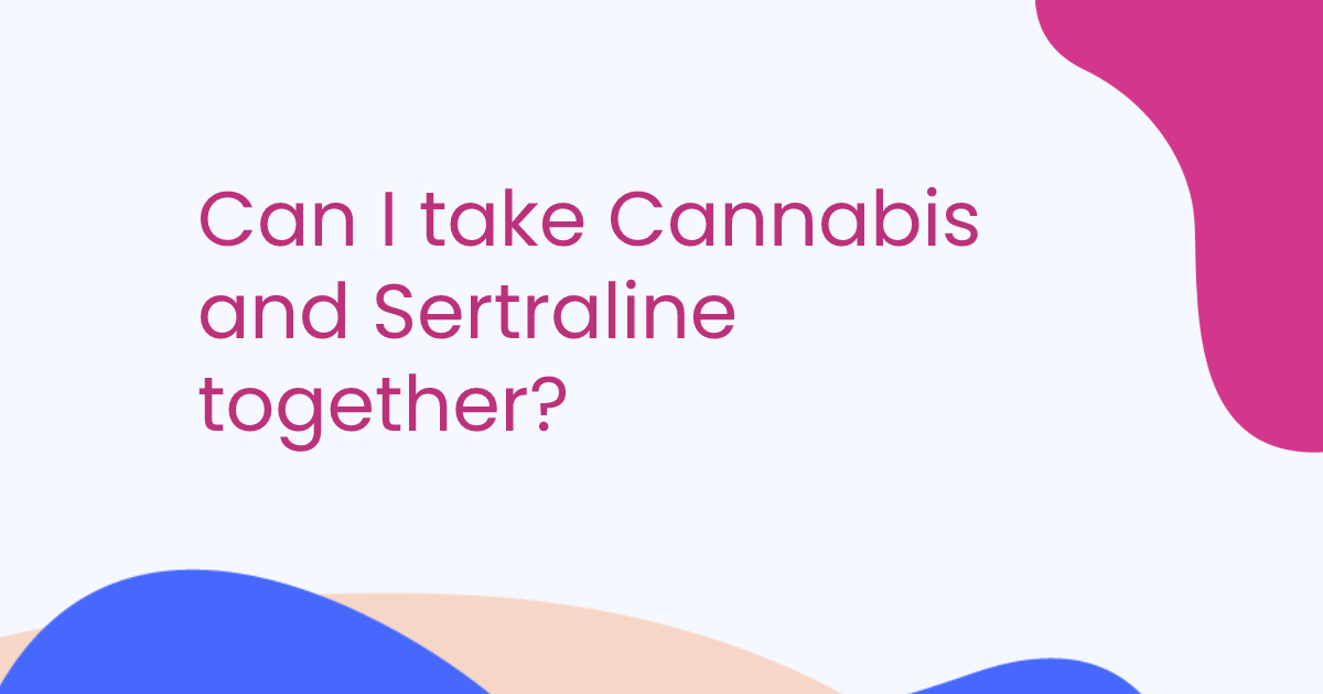Can I take Cannabis and Sertraline together?