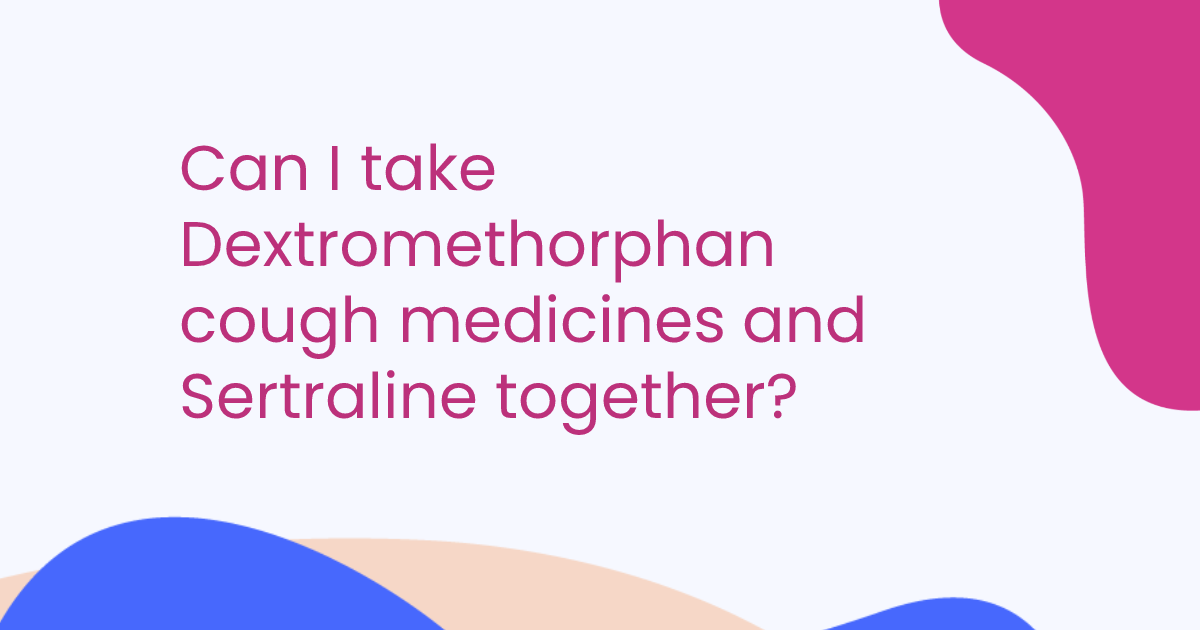 Can I take Dextromethorphan cough medicines and Sertraline together?