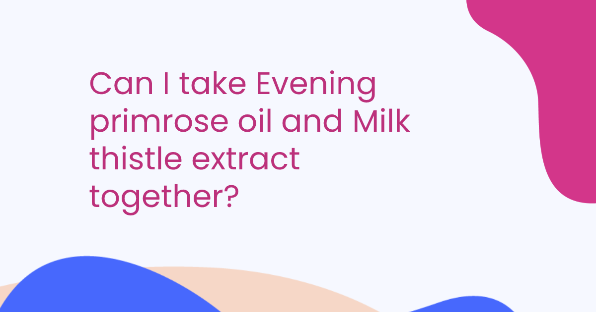 Can I take Evening primrose oil and Milk thistle extract together?