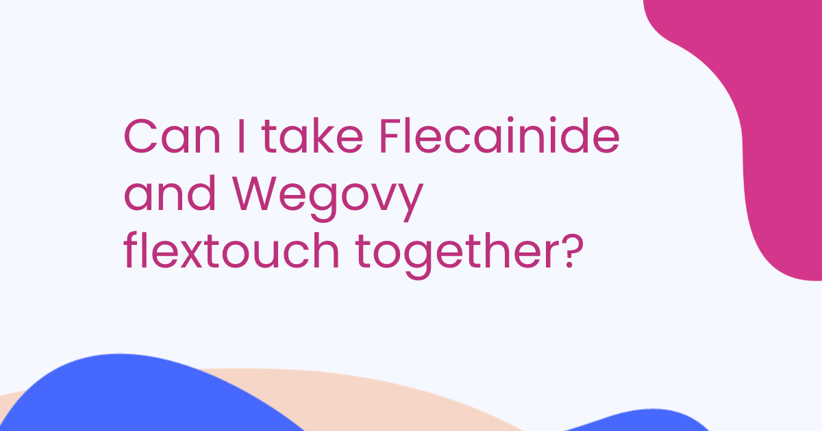 Can I take Flecainide and Wegovy flextouch together?
