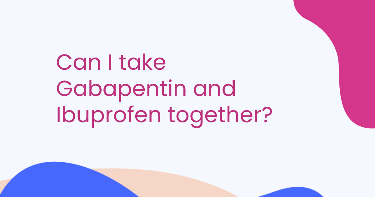 Can I take Gabapentin and Ibuprofen together?