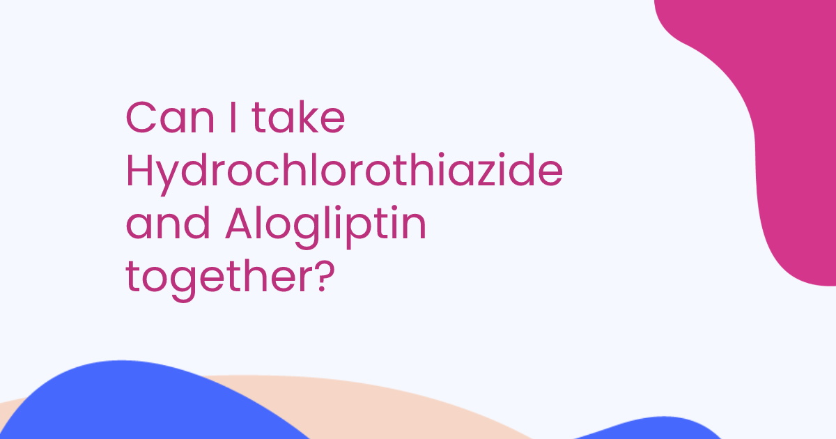 Can I take Hydrochlorothiazide and Alogliptin together?