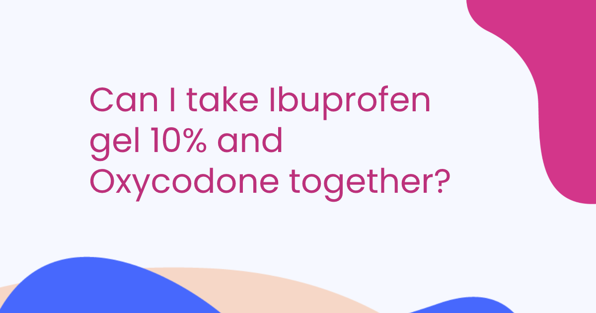 Can I take Ibuprofen gel 10% and Oxycodone together?