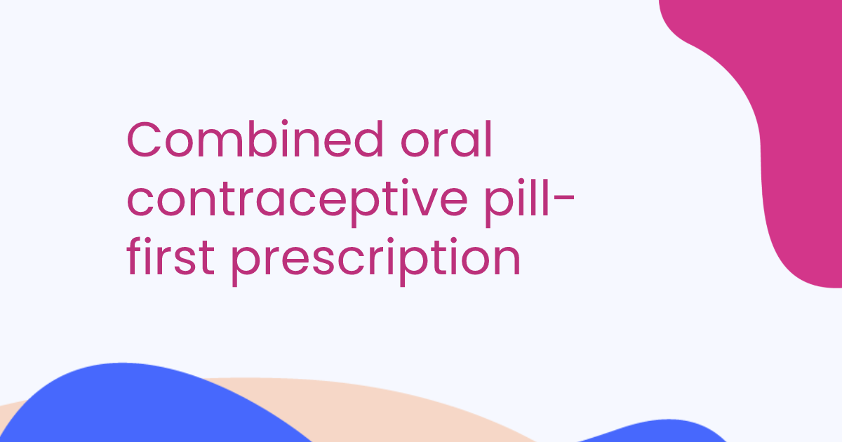 Combined oral contraceptive pill- first prescription