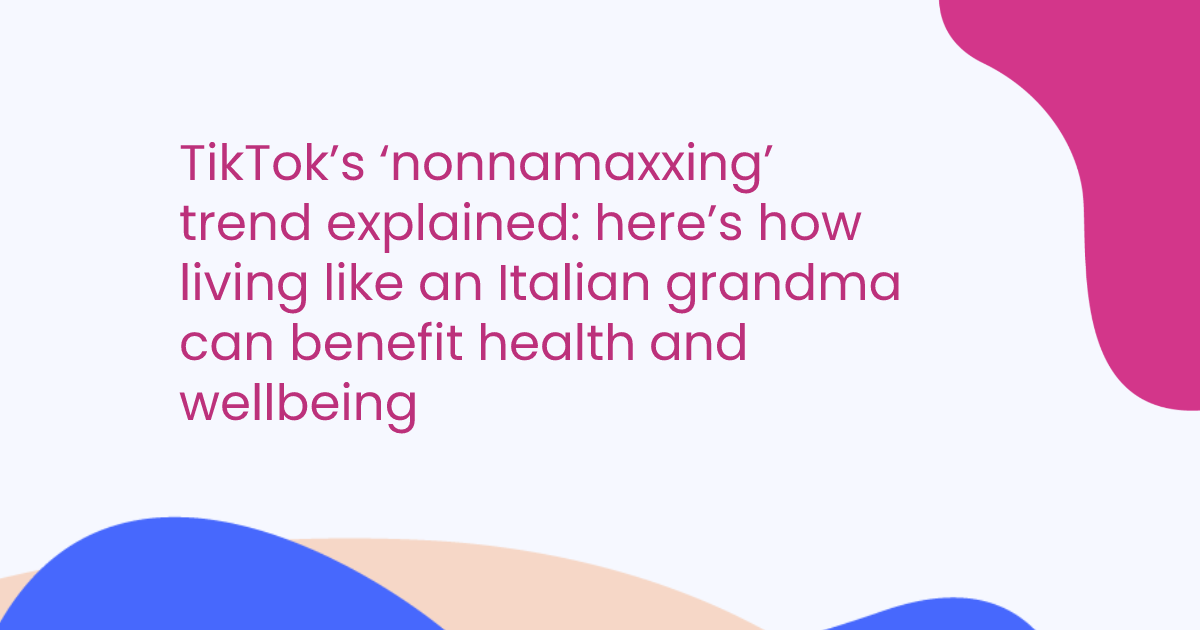 TikTok’s ‘nonnamaxxing’ trend explained: here’s how living like an Italian grandma can benefit health and wellbeing