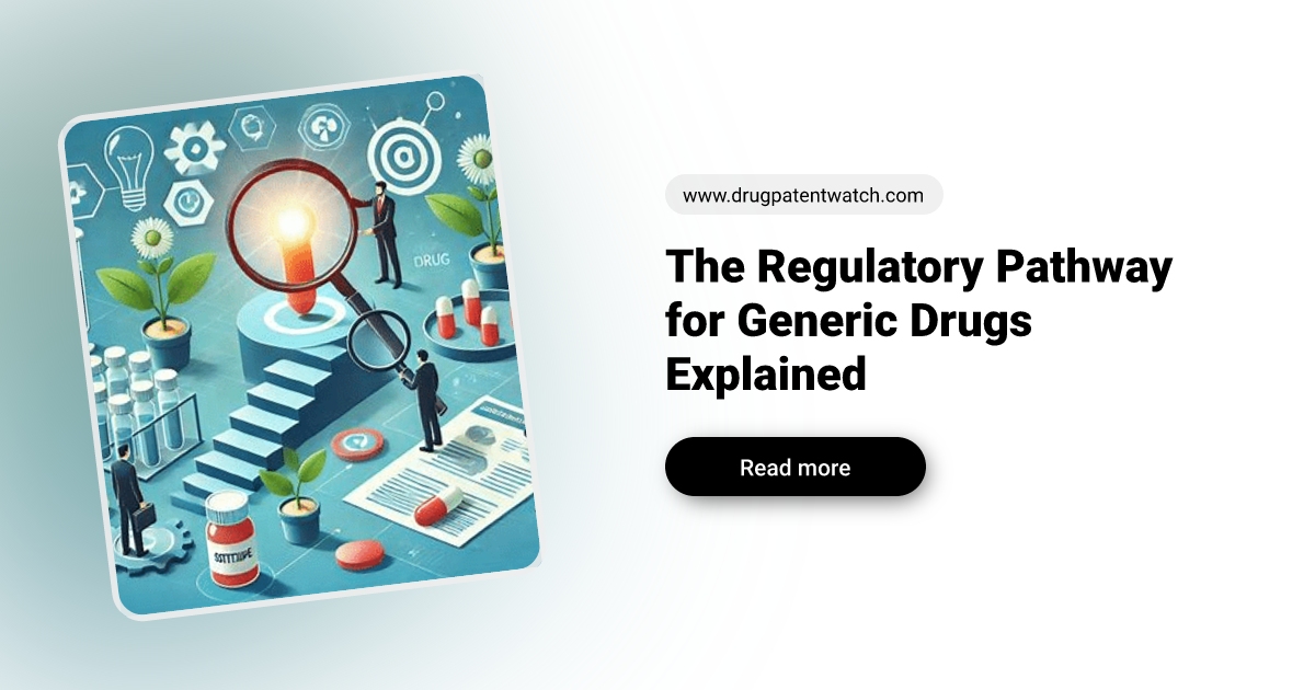 The Regulatory Pathway for Generic Drugs Explained - DrugPatentWatch ...